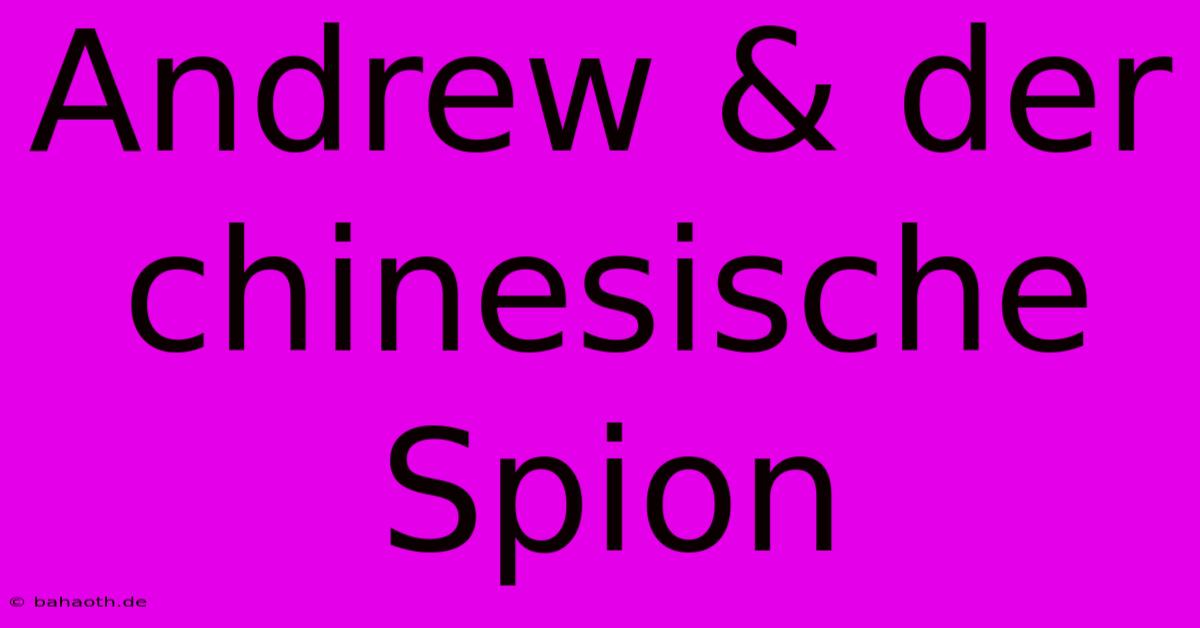 Andrew & Der Chinesische Spion