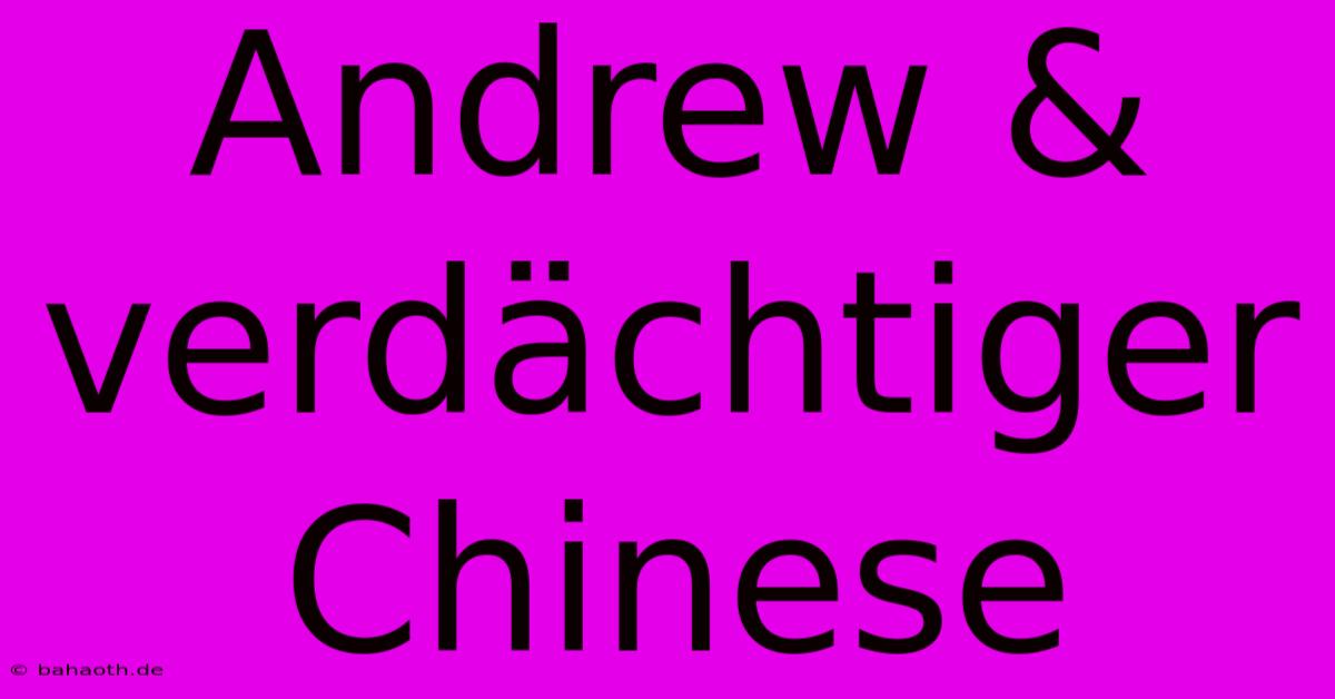 Andrew & Verdächtiger Chinese