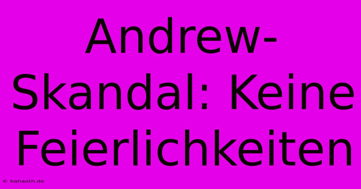 Andrew-Skandal: Keine Feierlichkeiten