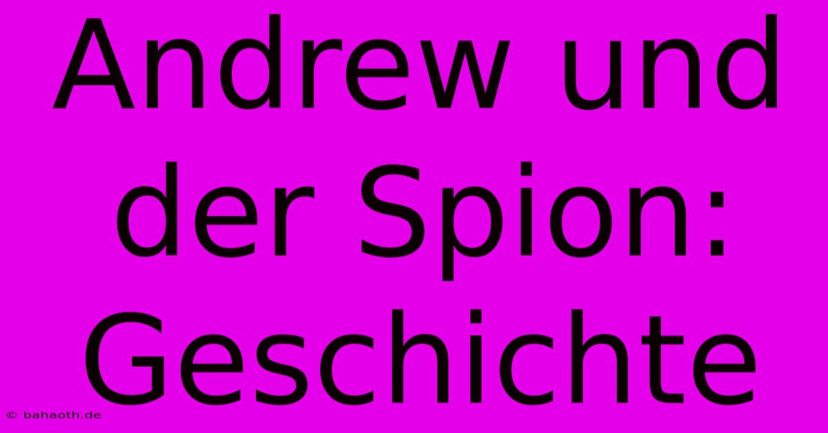 Andrew Und Der Spion: Geschichte