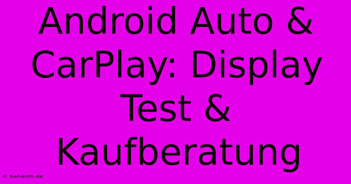 Android Auto & CarPlay: Display Test & Kaufberatung