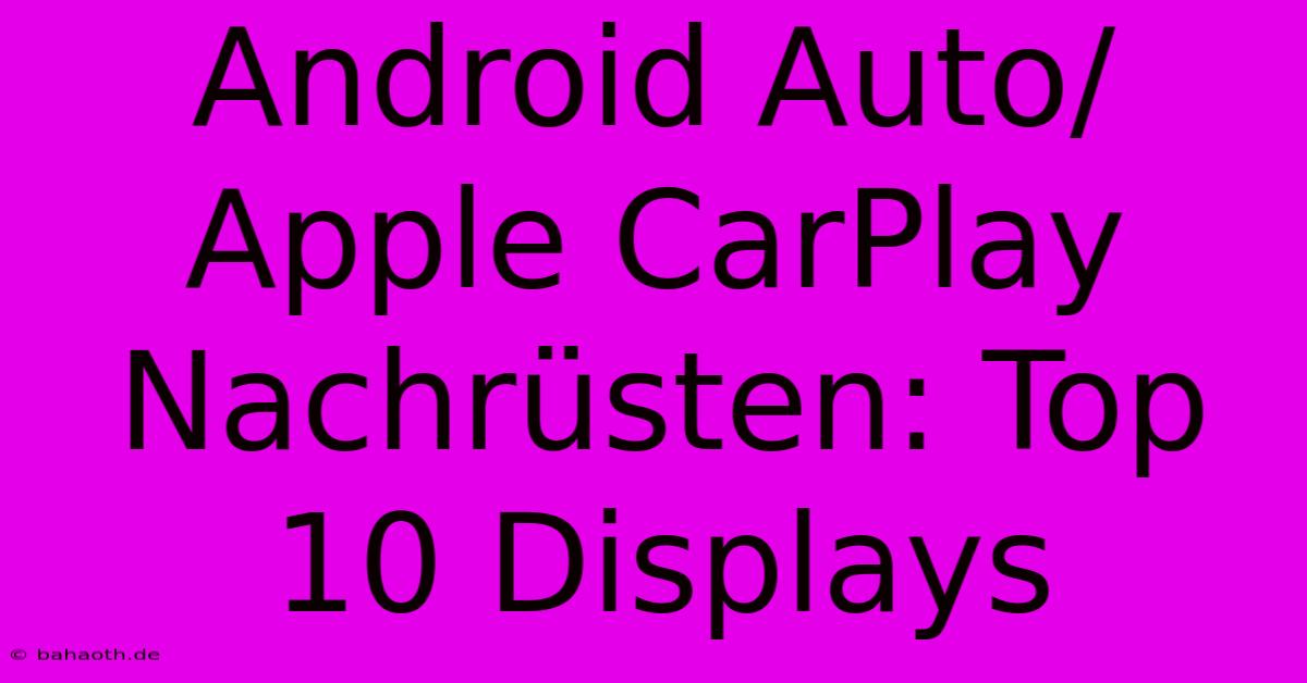 Android Auto/Apple CarPlay Nachrüsten: Top 10 Displays