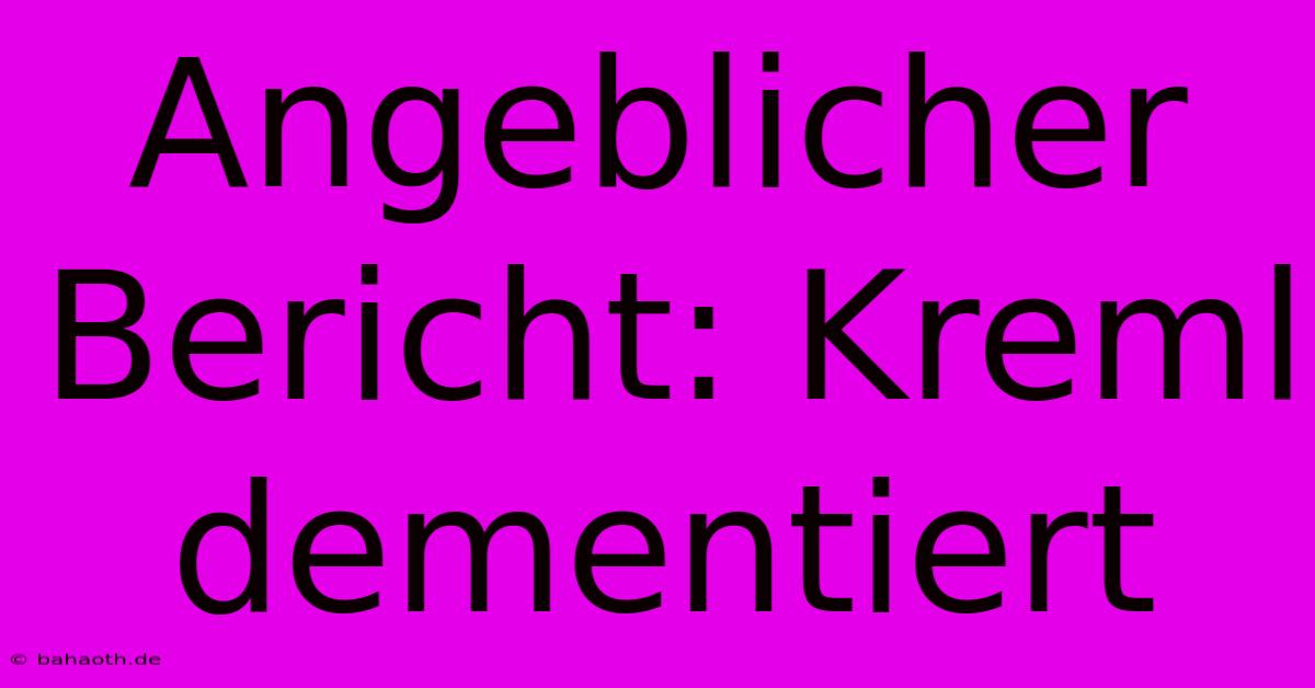 Angeblicher Bericht: Kreml Dementiert