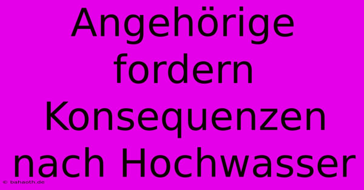 Angehörige Fordern Konsequenzen Nach Hochwasser