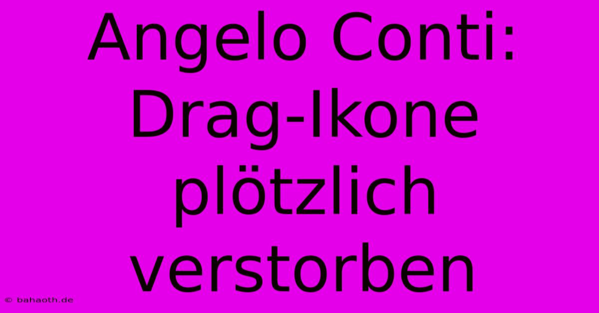 Angelo Conti: Drag-Ikone Plötzlich Verstorben