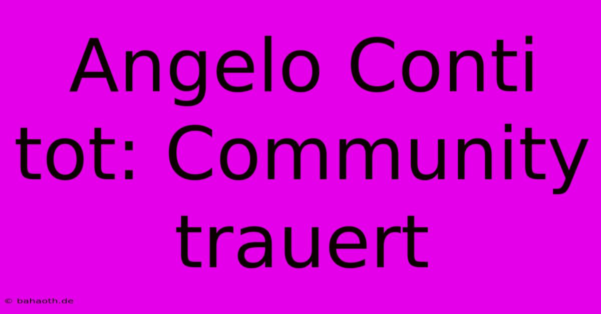 Angelo Conti Tot: Community Trauert