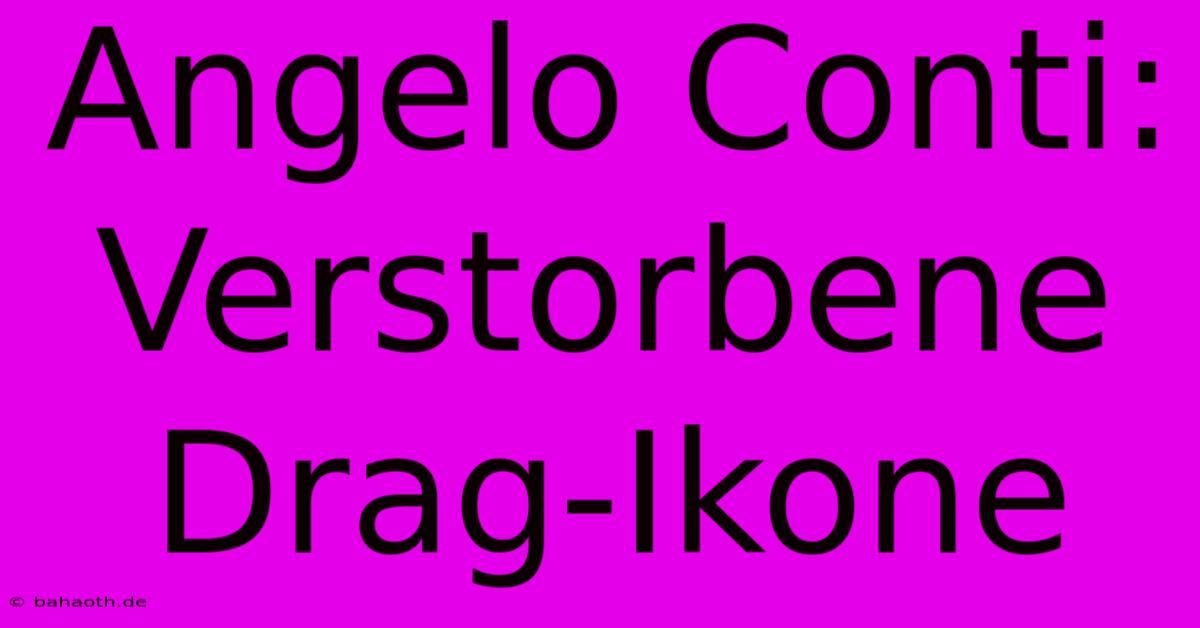 Angelo Conti: Verstorbene Drag-Ikone