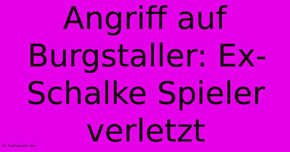 Angriff Auf Burgstaller: Ex-Schalke Spieler Verletzt