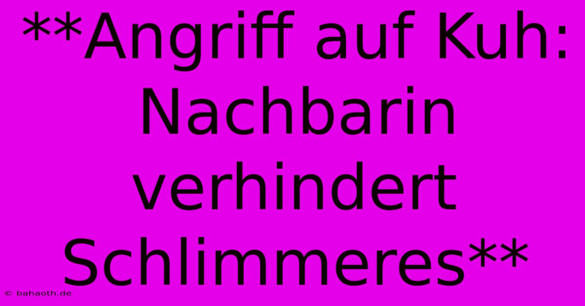 **Angriff Auf Kuh: Nachbarin Verhindert Schlimmeres**