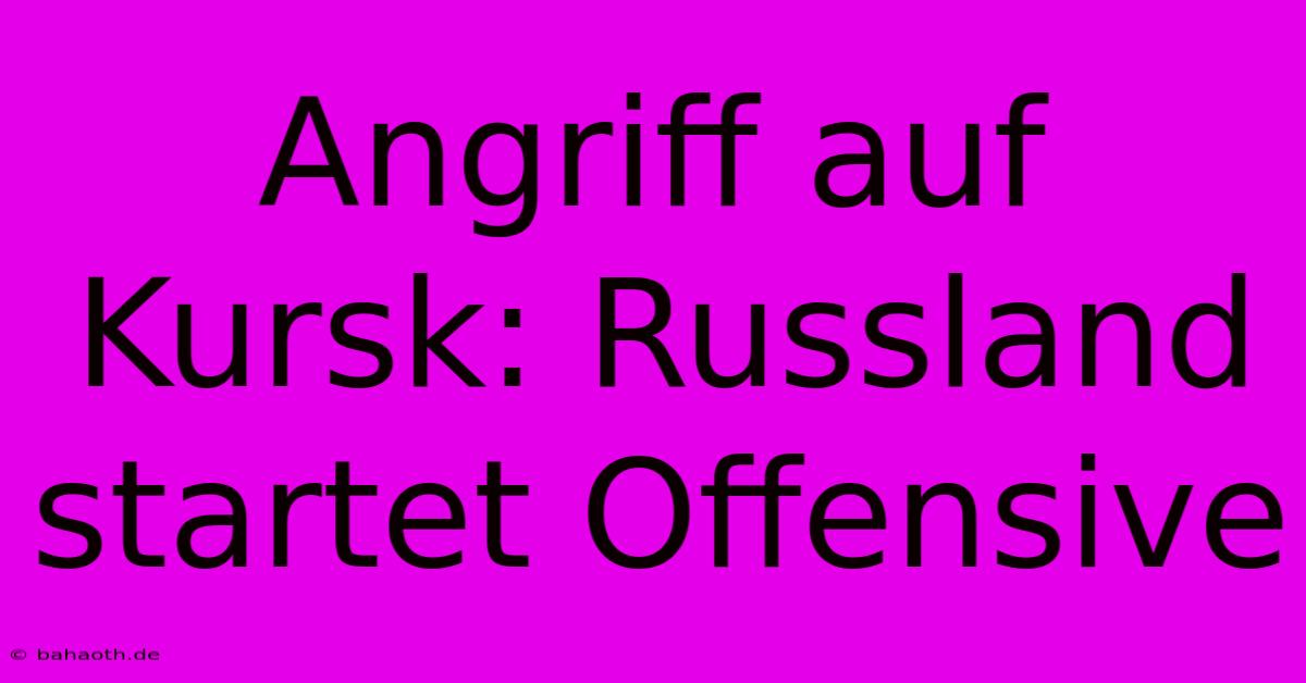 Angriff Auf Kursk: Russland Startet Offensive