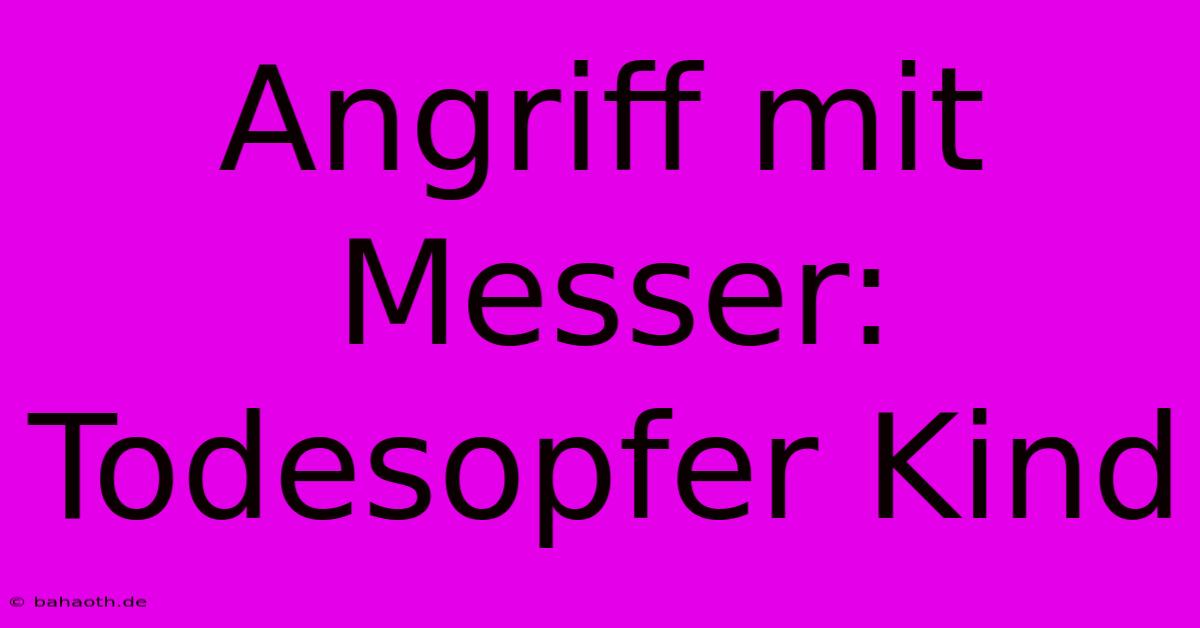 Angriff Mit Messer: Todesopfer Kind