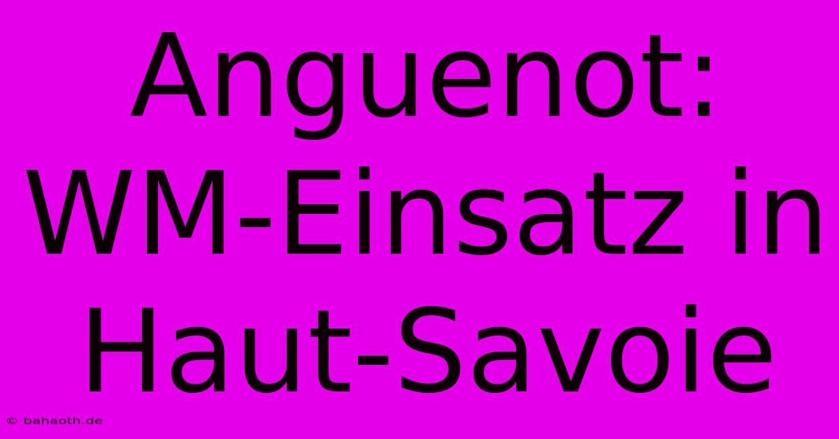 Anguenot:  WM-Einsatz In Haut-Savoie