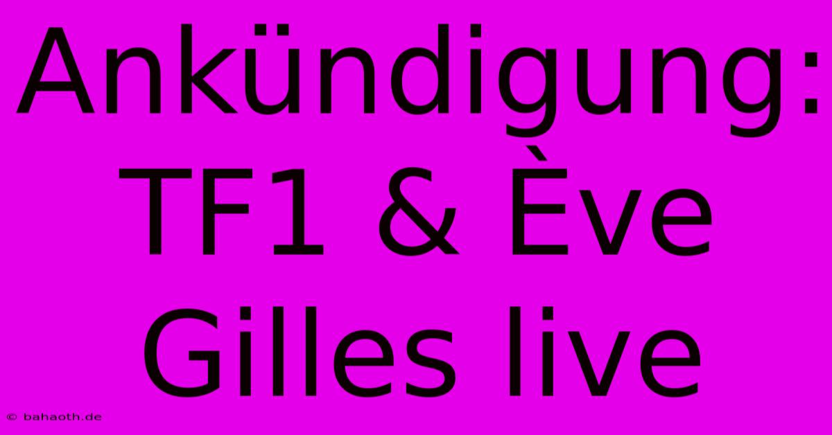 Ankündigung: TF1 & Ève Gilles Live