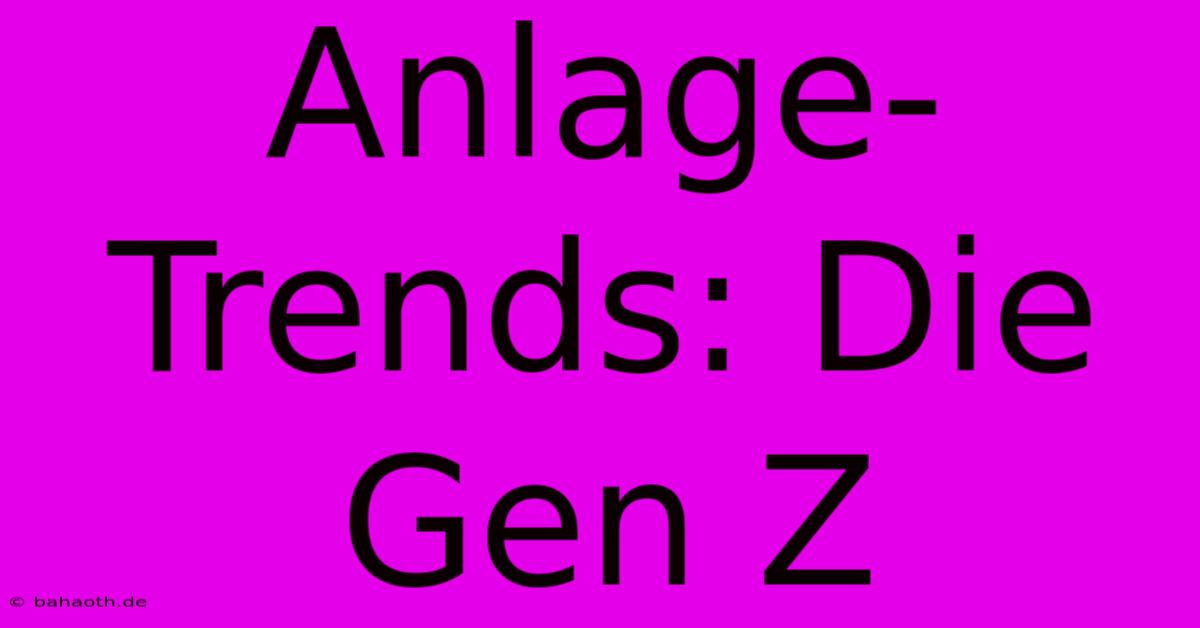 Anlage-Trends: Die Gen Z