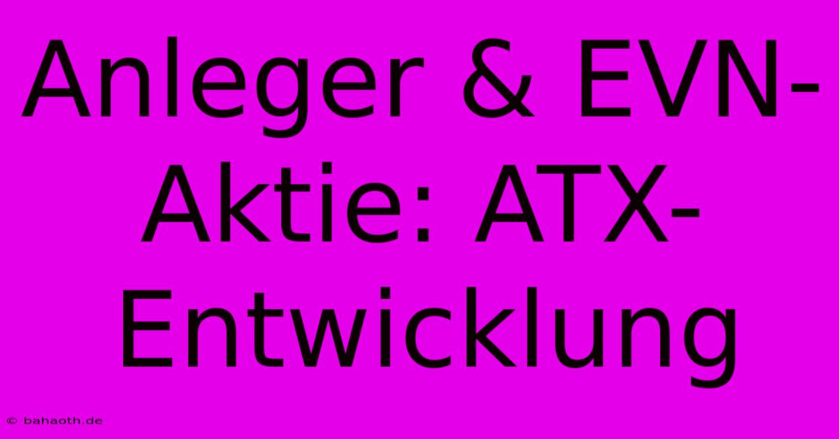 Anleger & EVN-Aktie: ATX-Entwicklung