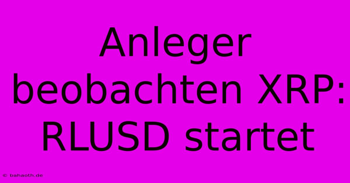 Anleger Beobachten XRP: RLUSD Startet