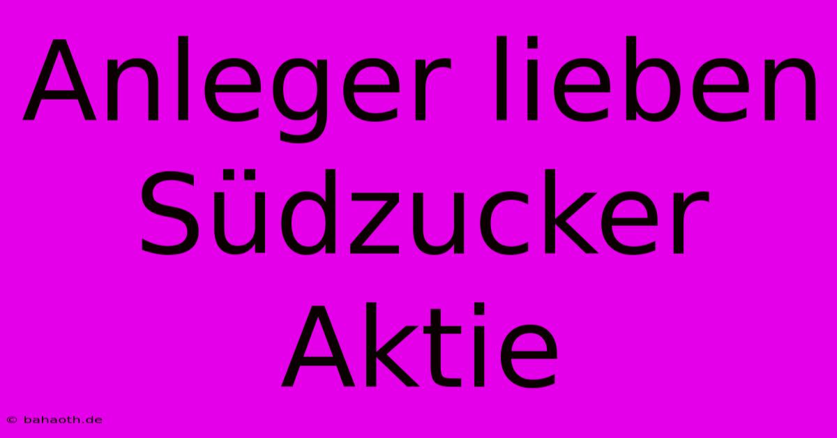 Anleger Lieben Südzucker Aktie