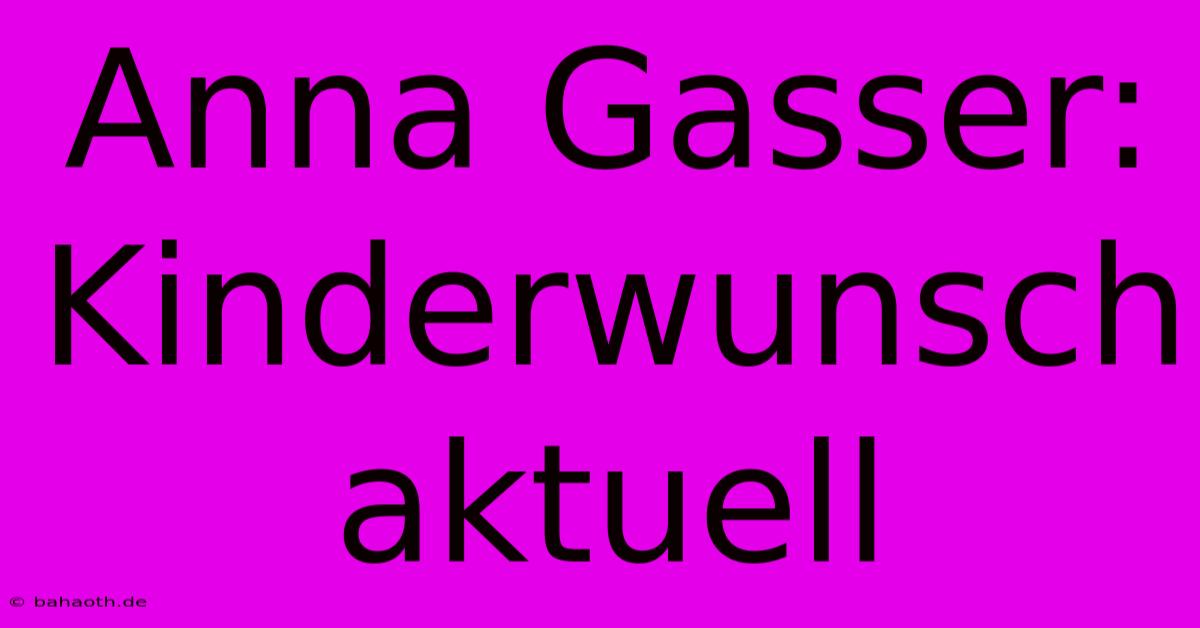 Anna Gasser:  Kinderwunsch Aktuell