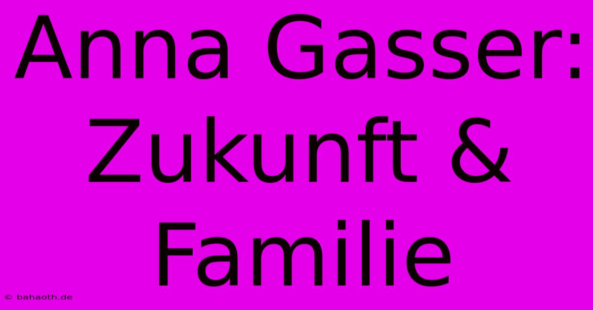 Anna Gasser:  Zukunft & Familie