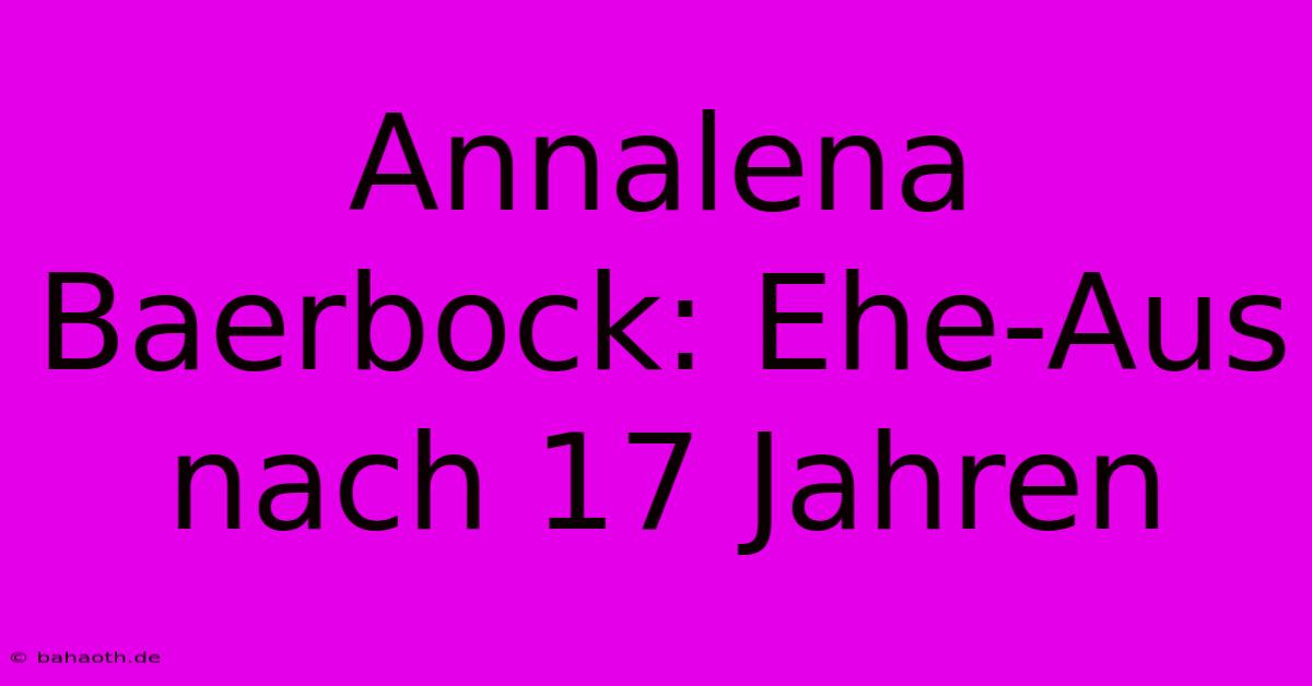 Annalena Baerbock: Ehe-Aus Nach 17 Jahren