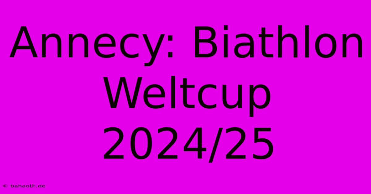 Annecy: Biathlon Weltcup 2024/25