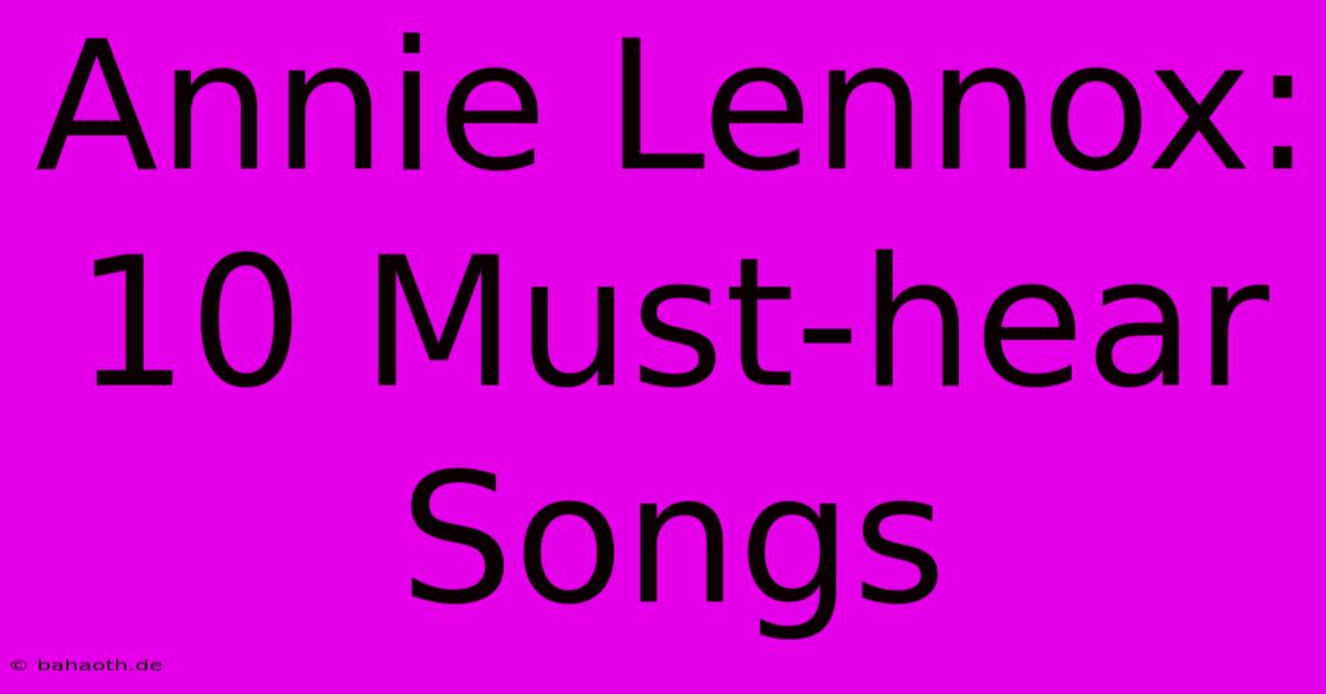 Annie Lennox: 10 Must-hear Songs