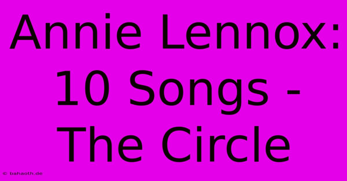 Annie Lennox: 10 Songs - The Circle