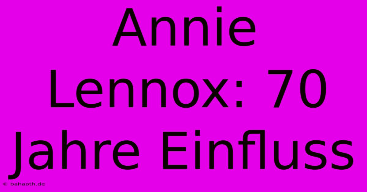 Annie Lennox: 70 Jahre Einfluss