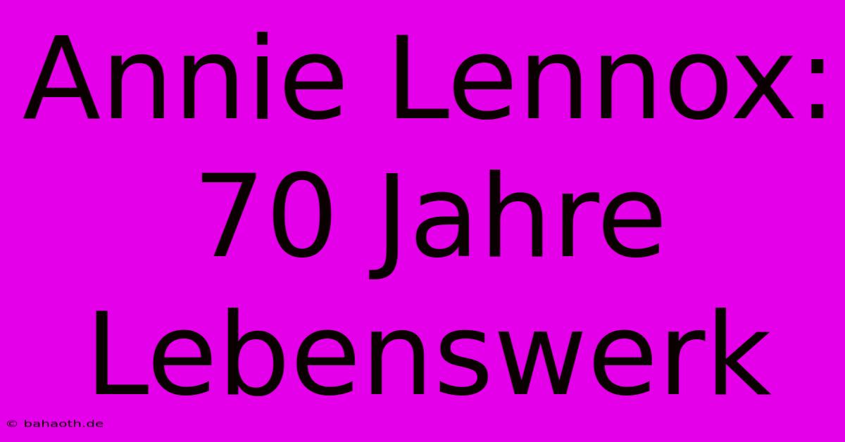 Annie Lennox: 70 Jahre Lebenswerk