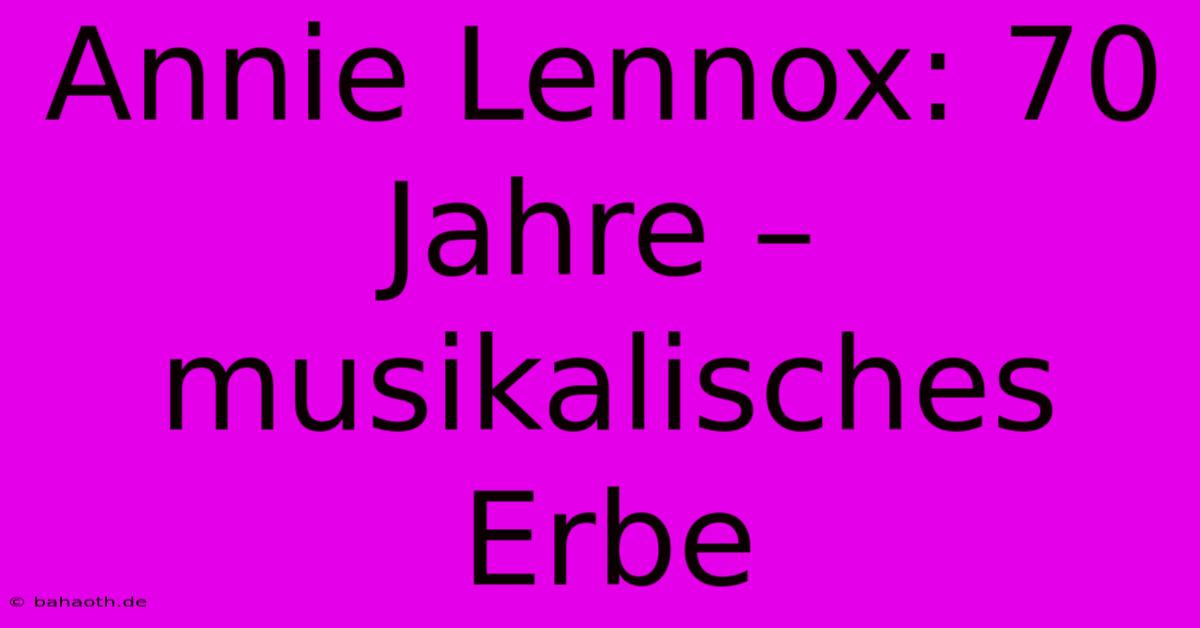 Annie Lennox: 70 Jahre – Musikalisches Erbe