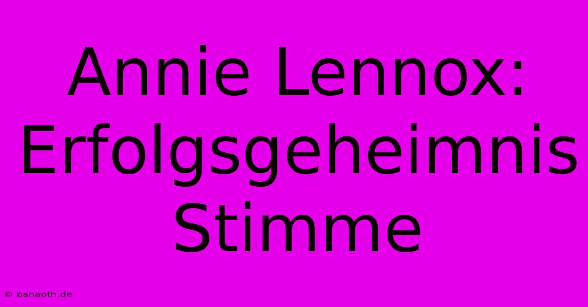 Annie Lennox: Erfolgsgeheimnis Stimme