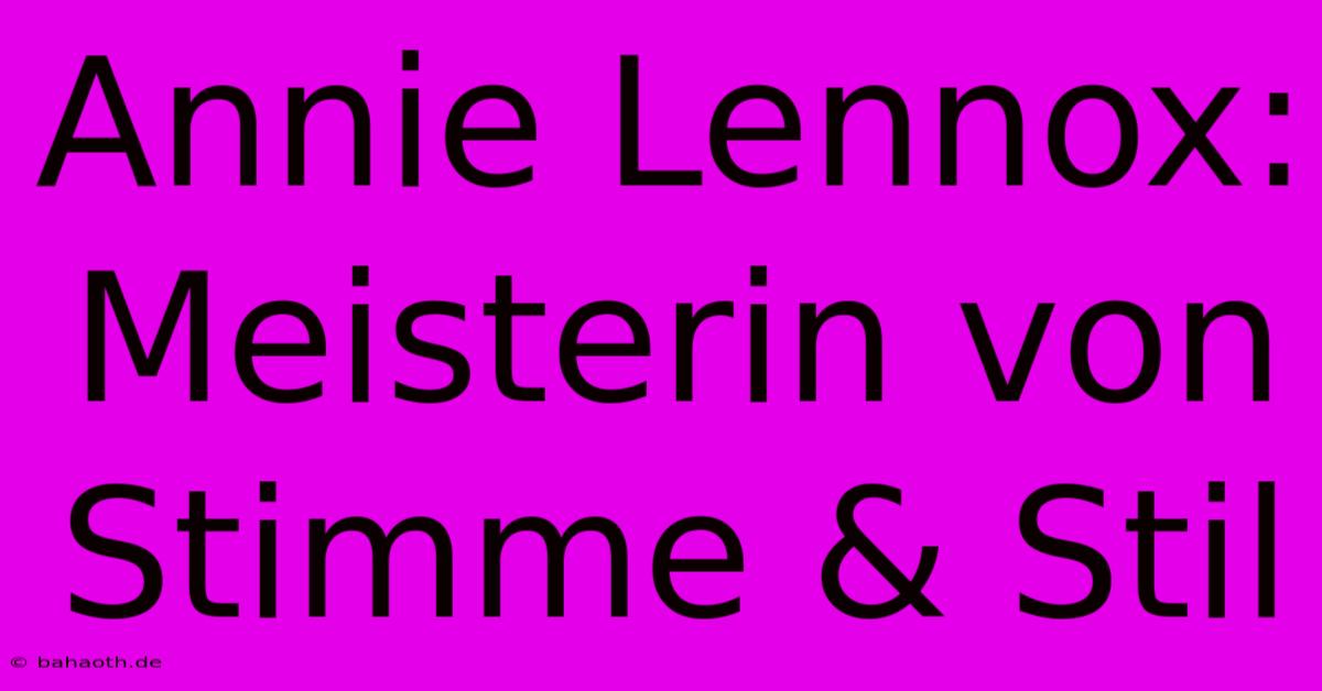 Annie Lennox:  Meisterin Von Stimme & Stil