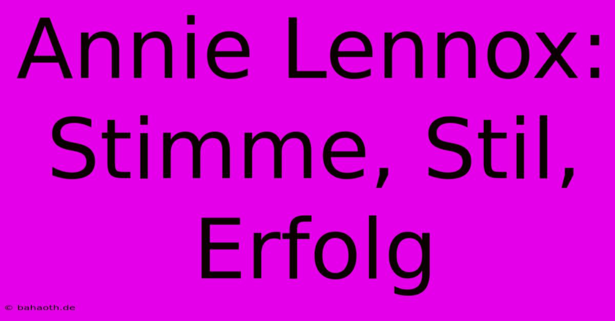 Annie Lennox: Stimme, Stil, Erfolg