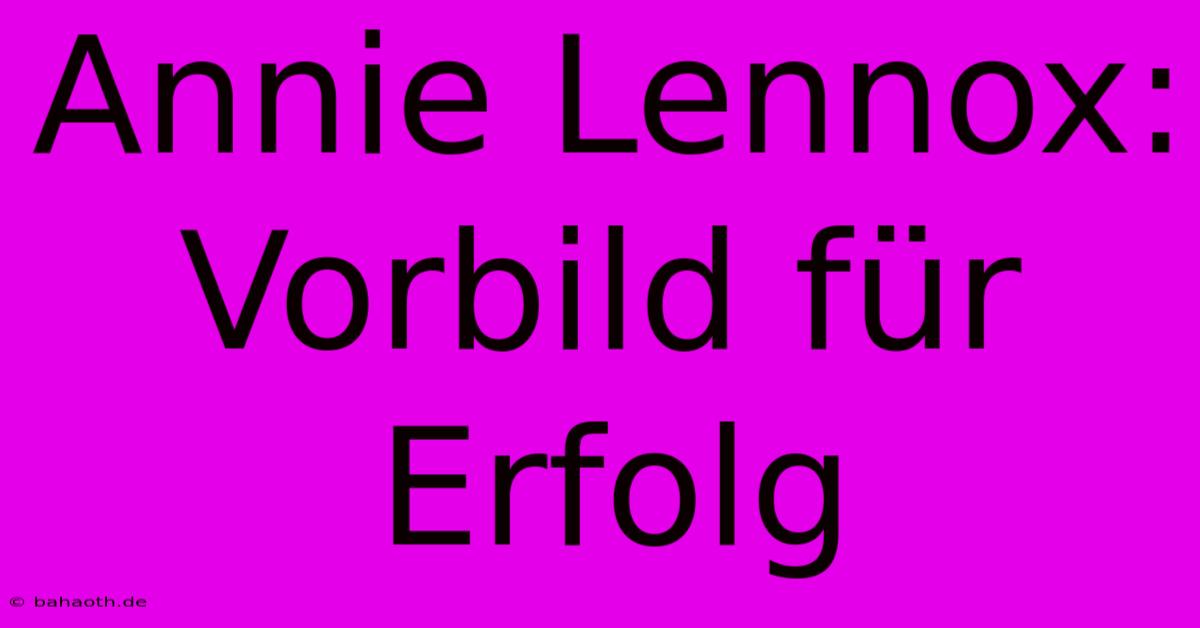 Annie Lennox: Vorbild Für Erfolg