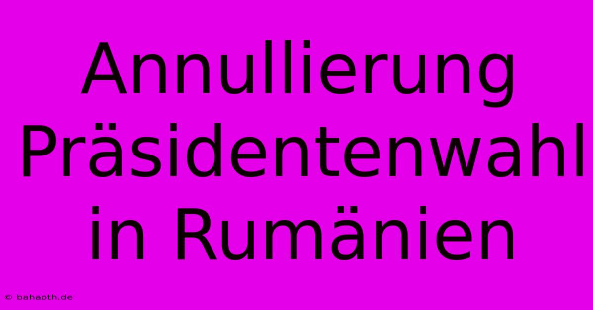 Annullierung Präsidentenwahl In Rumänien