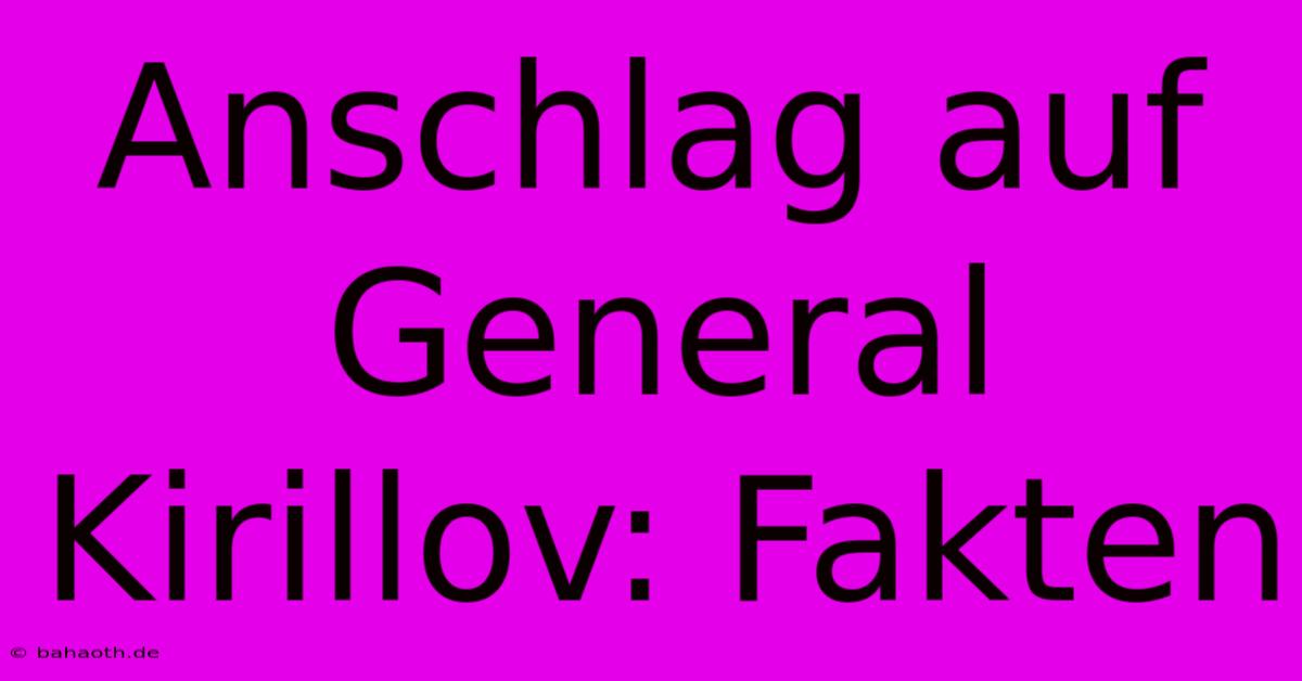 Anschlag Auf General Kirillov: Fakten