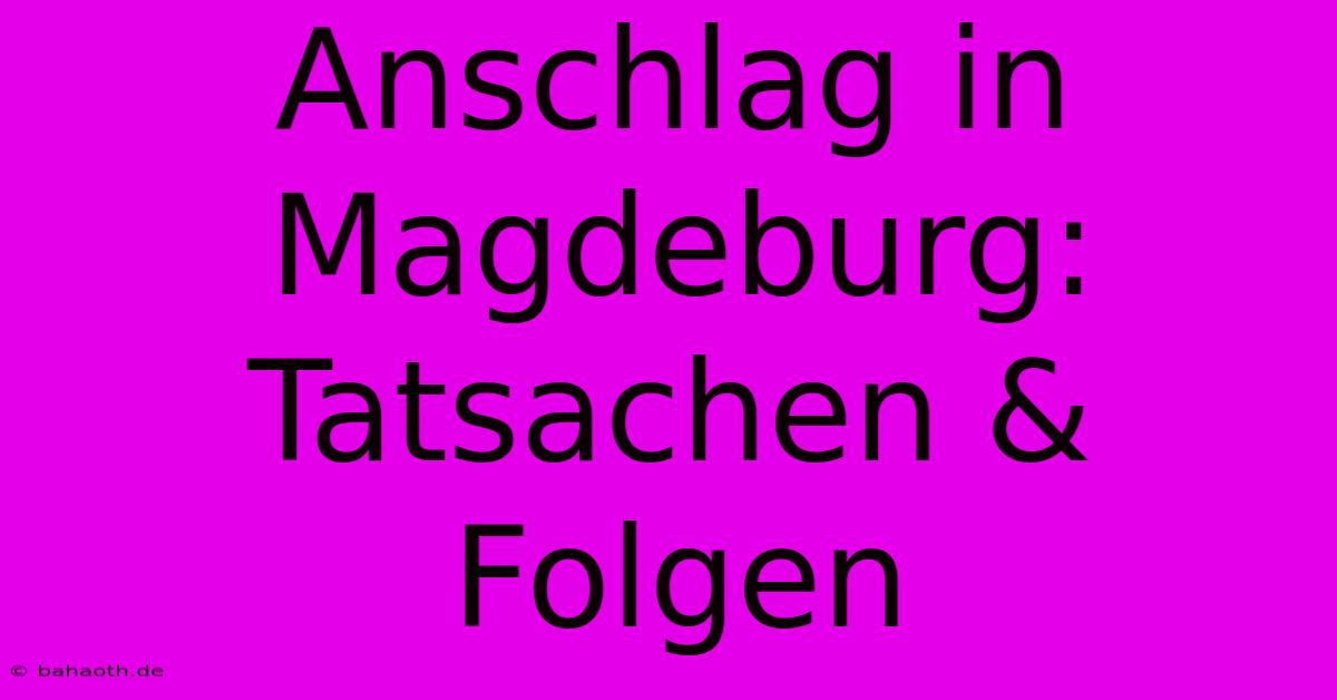 Anschlag In Magdeburg:  Tatsachen & Folgen