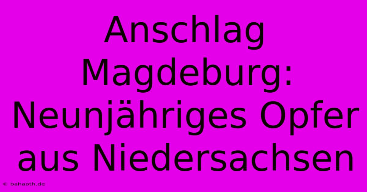 Anschlag Magdeburg: Neunjähriges Opfer Aus Niedersachsen