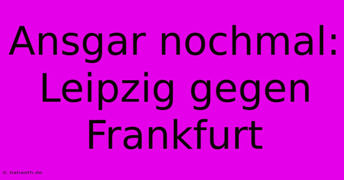 Ansgar Nochmal: Leipzig Gegen Frankfurt