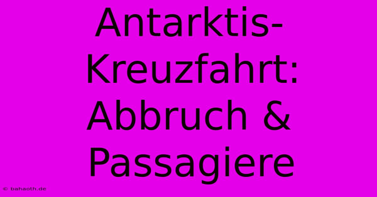 Antarktis-Kreuzfahrt: Abbruch & Passagiere