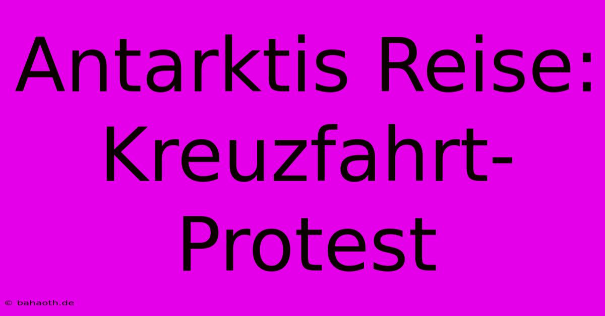 Antarktis Reise: Kreuzfahrt-Protest