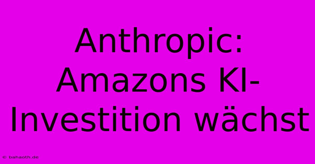 Anthropic: Amazons KI-Investition Wächst