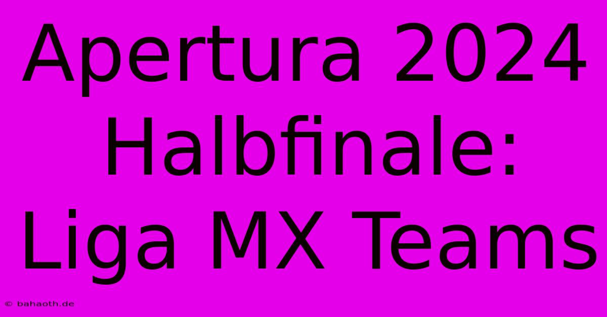 Apertura 2024 Halbfinale: Liga MX Teams