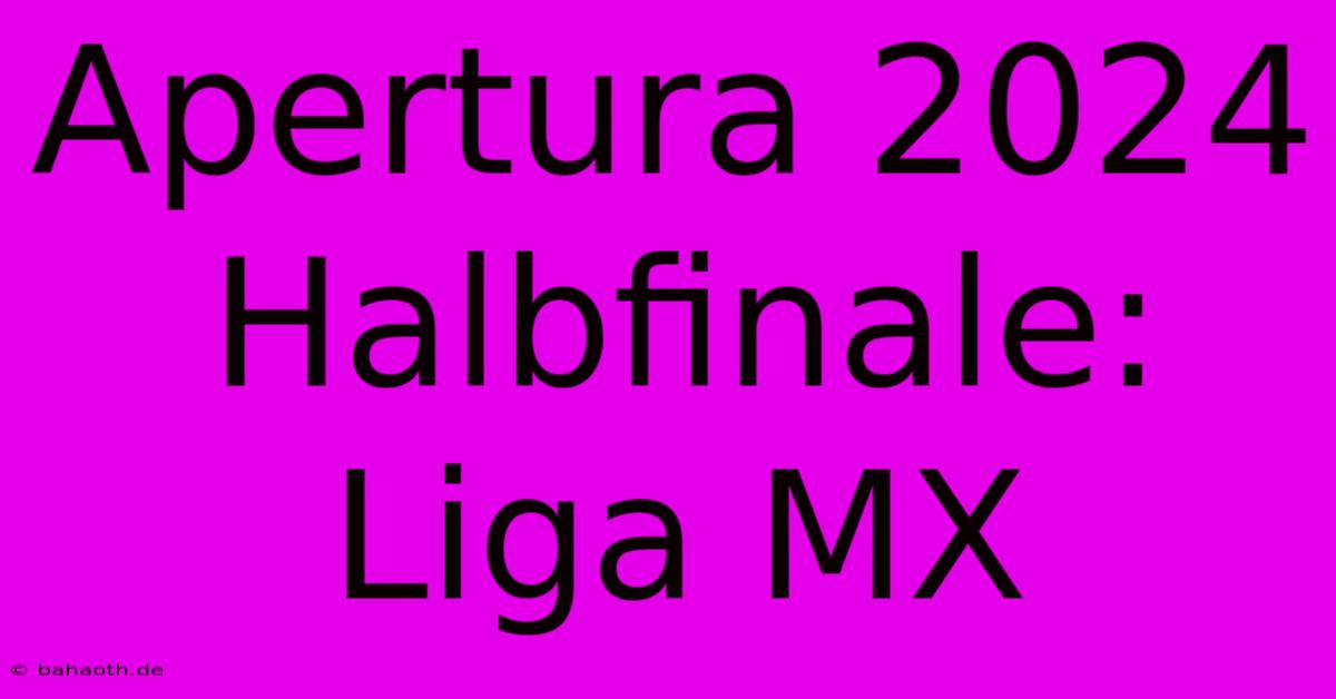 Apertura 2024 Halbfinale: Liga MX