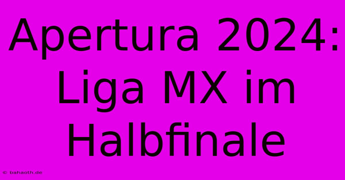 Apertura 2024:  Liga MX Im Halbfinale