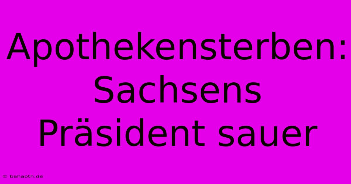 Apothekensterben: Sachsens Präsident Sauer