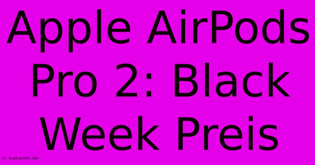 Apple AirPods Pro 2: Black Week Preis