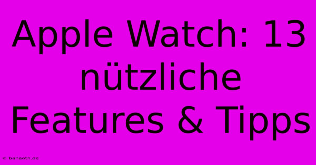 Apple Watch: 13 Nützliche Features & Tipps