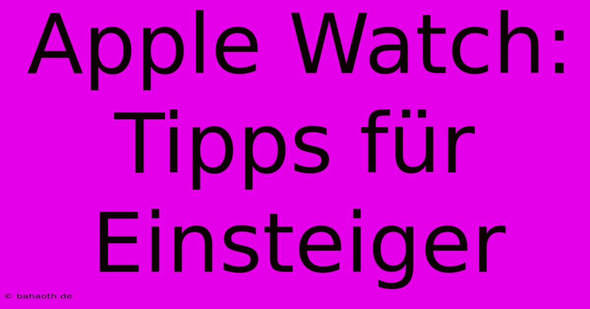 Apple Watch: Tipps Für Einsteiger