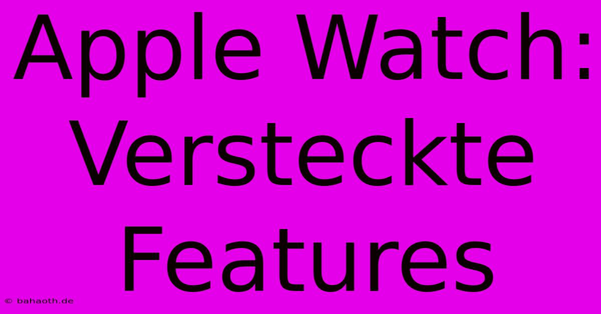 Apple Watch: Versteckte Features